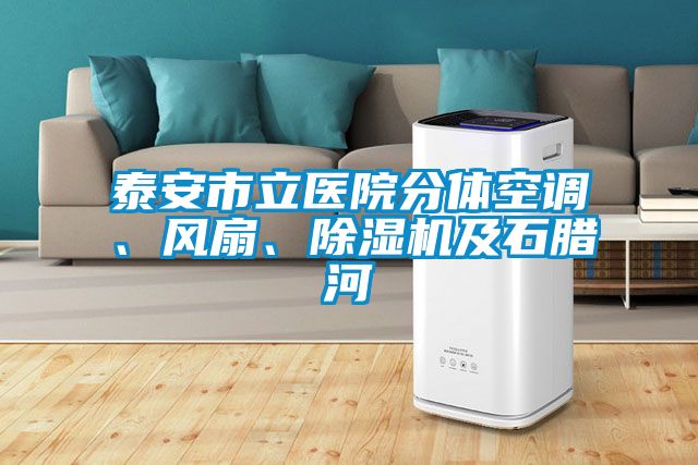 泰安市立醫(yī)院分體空調(diào)、風(fēng)扇、除濕機(jī)及石臘河