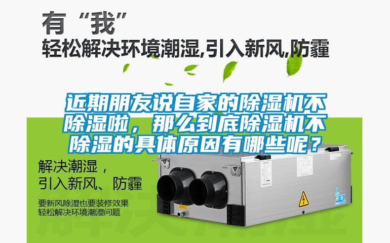 近期朋友說自家的除濕機(jī)不除濕啦，那么到底除濕機(jī)不除濕的具體原因有哪些呢？