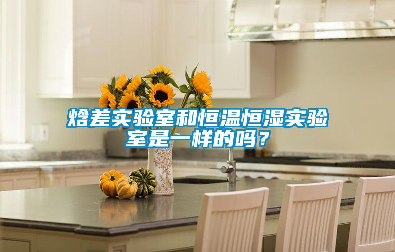 焓差實驗室和恒溫恒濕實驗室是一樣的嗎？