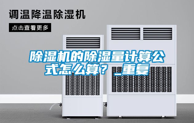 除濕機(jī)的除濕量計(jì)算公式怎么算？_重復(fù)