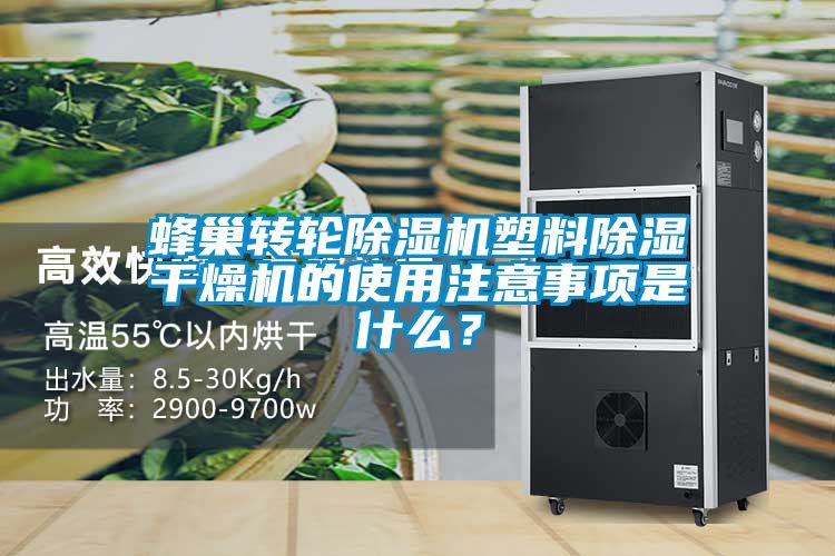 蜂巢轉(zhuǎn)輪除濕機(jī)塑料除濕干燥機(jī)的使用注意事項(xiàng)是什么？