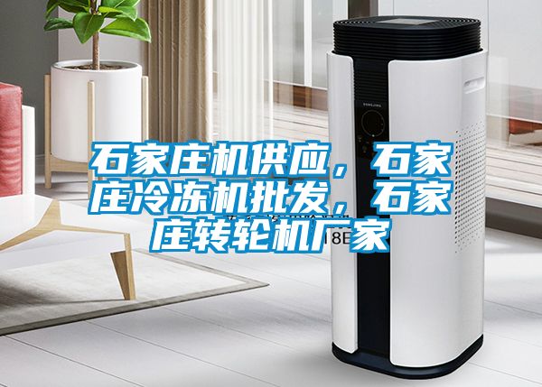 石家莊機(jī)供應(yīng)，石家莊冷凍機(jī)批發(fā)，石家莊轉(zhuǎn)輪機(jī)廠家