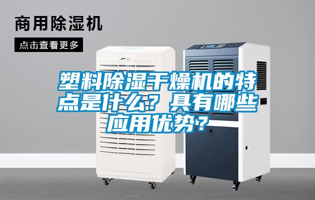 塑料除濕干燥機(jī)的特點(diǎn)是什么？具有哪些應(yīng)用優(yōu)勢(shì)？