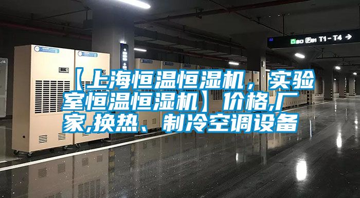 【上海恒溫恒濕機，實驗室恒溫恒濕機】價格,廠家,換熱、制冷空調設備
