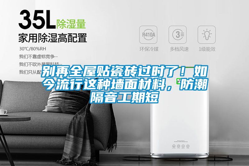 別再全屋貼瓷磚過時了！如今流行這種墻面材料，防潮隔音工期短