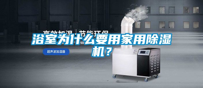 浴室為什么要用家用除濕機(jī)？