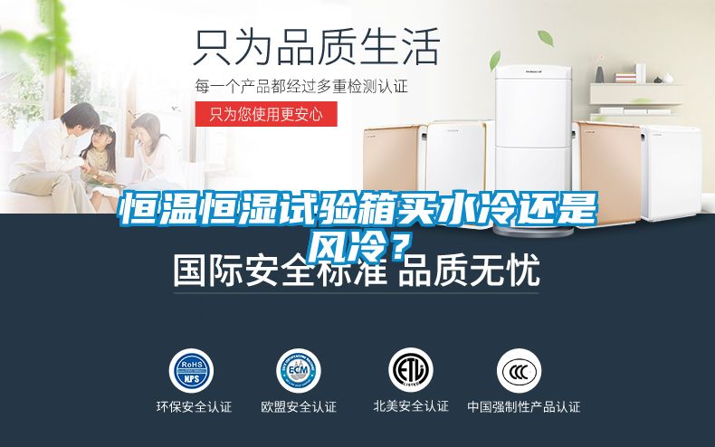 恒溫恒濕試驗箱買水冷還是風(fēng)冷？
