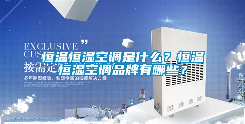 恒溫恒濕空調(diào)是什么？恒溫恒濕空調(diào)品牌有哪些？