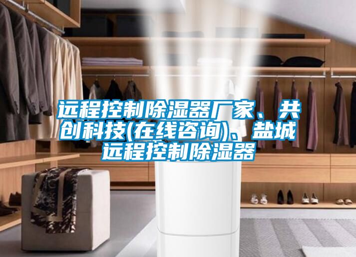 遠程控制除濕器廠家、共創(chuàng)科技(在線咨詢)、鹽城遠程控制除濕器