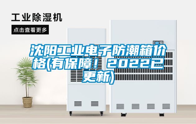 沈陽工業(yè)電子防潮箱價格(有保障！2022已更新)