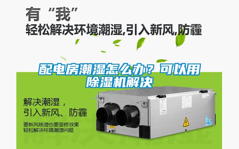 配電房潮濕怎么辦？可以用除濕機(jī)解決