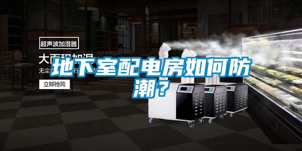 地下室配電房如何防潮？