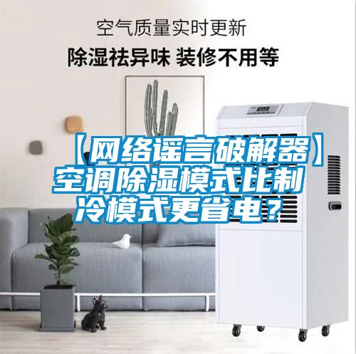 【網(wǎng)絡(luò)謠言破解器】空調(diào)除濕模式比制冷模式更省電？