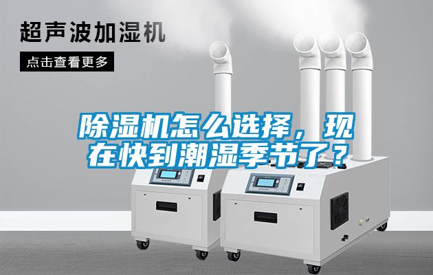 除濕機怎么選擇，現(xiàn)在快到潮濕季節(jié)了？
