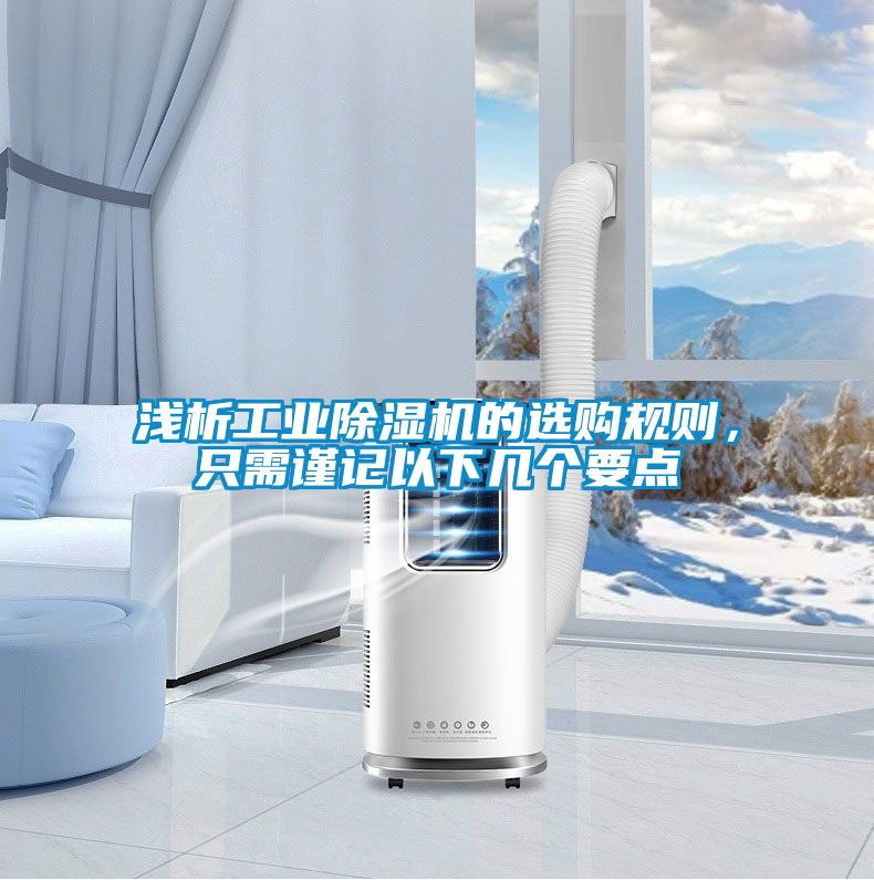 淺析工業(yè)除濕機(jī)的選購(gòu)規(guī)則，只需謹(jǐn)記以下幾個(gè)要點(diǎn)