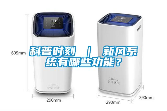 科普時(shí)刻 ｜ 新風(fēng)系統(tǒng)有哪些功能？
