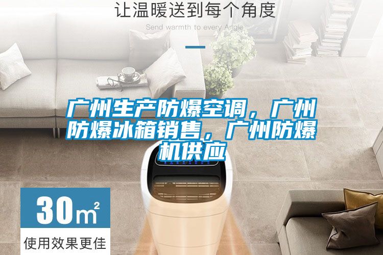 廣州生產(chǎn)防爆空調(diào)，廣州防爆冰箱銷售，廣州防爆機(jī)供應(yīng)