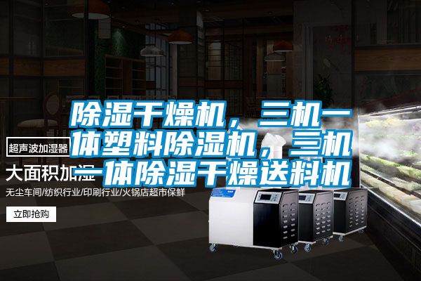 除濕干燥機，三機一體塑料除濕機，三機一體除濕干燥送料機
