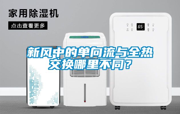 新風(fēng)中的單向流與全熱交換哪里不同？