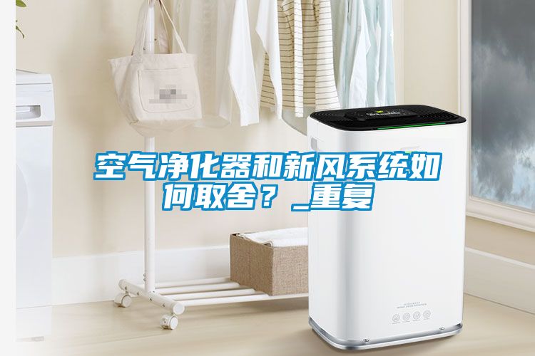 空氣凈化器和新風(fēng)系統(tǒng)如何取舍？_重復(fù)