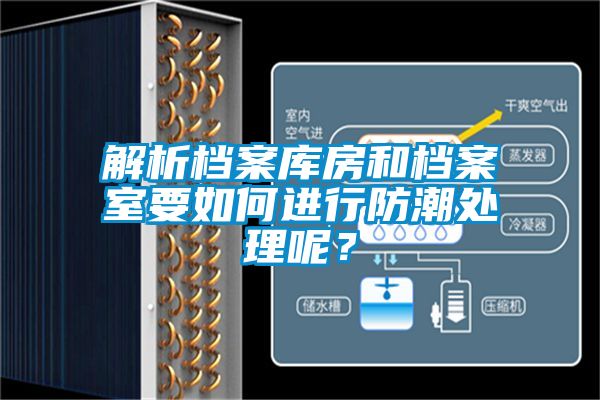 解析檔案庫(kù)房和檔案室要如何進(jìn)行防潮處理呢？
