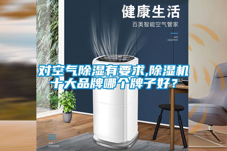 對(duì)空氣除濕有要求,除濕機(jī)十大品牌哪個(gè)牌子好？