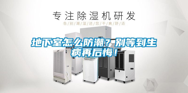 地下室怎么防潮？別等到生病再后悔！
