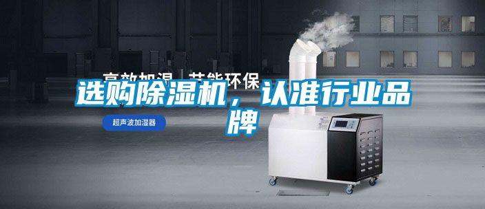 選購除濕機(jī)，認(rèn)準(zhǔn)行業(yè)品牌